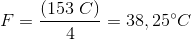 F= \frac{\left (153\; C \right )}{4}=38,25^{\circ}C