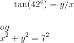 \tan(42^o)=y/x\\ \\ og\\ x^2+y^2=7^2