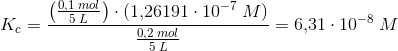 K_c=\frac{\left (\frac{0{,}1\; mol}{5\; L} \right )\cdot \left (1{,}26191\cdot 10^{-7}\; M \right )}{\frac{0{,}2\; mol}{5\; L}}=6{,}31\cdot 10^{-8}\; M