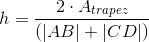 h=\frac{2\cdot A_{trapez}}{\left (|AB|+|CD| \right )}