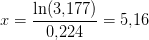 x=\frac{\ln(3{,}177)}{0{,}224}=5{,}16