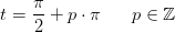 t=\frac{\pi }{2}+p\cdot \pi \; \; \; \; \; \; p\in\mathbb{Z}