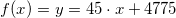 \small f(x)=y = 45\cdot x + 4775
