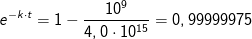 e^{-k\cdot t}=1-\frac{10^9}{4,0\cdot 10^{15}}=0,99999975