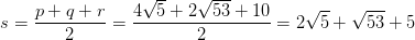 s=\frac{p+q+r}{2}=\frac{4\sqrt{5}+2\sqrt{53}+10}{2}=2\sqrt{5}+\sqrt{53}+5