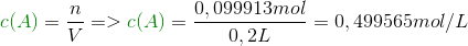 {\color{DarkGreen} c(A)}=\frac{n}{V} => {\color{DarkGreen} c(A)} =\frac{0,099913 mol}{0,2 L}=0,499565 mol/ L