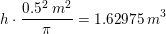 \small h\cdot \frac{0{.}5^2\; m^2}{\pi }=1{.}62975\; m^3