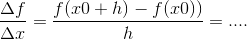 \frac{\Delta f }{\Delta x}=\frac{f(x0+h)-f(x0))}{h} = ....