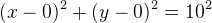 (x-0)^2+(y-0)^2=10^2