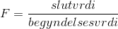 F=\frac{slutværdi}{begyndelsesværdi}