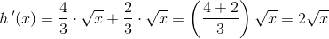 h{\, }'(x)=\frac{4}{3}\cdot \sqrt{x}+\frac{2}{3}\cdot \sqrt{x}=\left ( \frac{4+2}{3} \right )\sqrt{x}=2\sqrt{x}