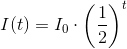 I(t)=I_0\cdot \left(\frac{1}{2}\right)^{t}