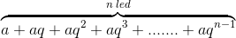 \overset{n\; led}{\overbrace{a+aq+aq^2+aq^3+.......+aq^{n-1}}}