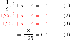 \begin{align*} \frac12x^2+x-4&=-4 &\quad\quad (1)\\ {\color{red}1{,}25x^2+x-4}&\color{red}=-4 &\quad\quad (2)\\ \color{red}1{,}25x+x-4&\color{red}=-4&\quad\quad (3)\\ x=\frac{8}{1{,}25}& = 6{,}4&\quad\quad (4) \end{align}