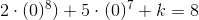 2\cdot (0)^{8})+5\cdot (0)^{7}+k = 8