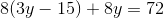 8(3y-15)+8y=72