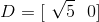 D = [ \ \sqrt{5} \ \ 0]