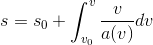 s=s_{0}+ \int_{v_{0}}^{v} \frac{v}{a(v)} dv