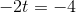 -2t=-4