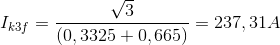 I_{k3f}= \frac{\sqrt{3}}{(0,3325+0,665)}=237,31A