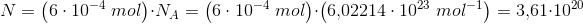 \! \! \! \! \! \! N=\left ( 6\cdot 10^{-4} \; mol\right )\cdot N_A=\left ( 6\cdot 10^{-4} \; mol\right )\cdot \left (6{,}02214\cdot 10^{23} \; mol^{-1} \right )=3{,}61\cdot 10^{20}