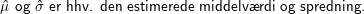 \small \small \small \small \hat{\mu} \text{ og } \hat{\sigma} \text{ er hhv. den estimerede middelv\ae rdi og spredning.}