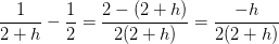 \frac{1}{2+h}-\frac{1}{2}=\frac{2-(2+h)}{2(2+h)}=\frac{-h}{2(2+h)}