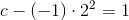 c-(-1)\cdot 2^{2}=1