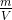 \begin{matrix}\frac{m}{V} \end{matrix}
