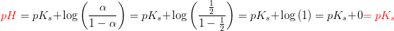 \! \! \! \! \! \! \! \! \! \! \! \! \! \! \! \! {\color{Red} pH}=pK_s+\log\left ( \frac{\alpha }{1-\alpha } \right )=pK_s+\log\left ( \frac{\frac{1}{2} }{1-\frac{1}{2} } \right )=pK_s+\log\left ( 1 \right )=pK_s+0{\color{Red} =pK_s}