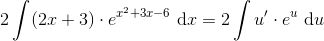 \\ 2\int (2x+3)\cdot e^{x^2+ 3x-6}\textrm{ d}x=2\int u'\cdot e^{u}\textrm{ d}u