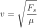 v=\sqrt{\frac{F_s}{\mu }}