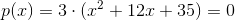 p(x)=3\cdot (x^2+12x+35)=0