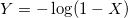 Y = -\log(1-X)