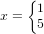 \small x=\left\{\begin{matrix} 1\\5 \end{matrix}\right.