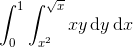 \int_{0}^{1}\int_{x^{2}}^{\sqrt{x}}xy\, \textup{d}y\, \textup{d}x