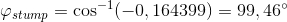 \varphi_{stump} =\cos^{-1}(-0,164399)=99,46^{\circ}