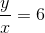 \frac{y}{x}=6