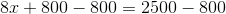 8x+800-800=2500-800