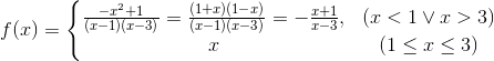 f(x)= \left\{\begin{matrix} \frac{-x^{2}+1}{(x-1)(x-3)}=\frac{(1+x)(1-x)}{(x-1)(x-3)}=-\frac{x+1}{x-3},& (x<1 \vee x> 3)\\ x& ( 1\leq x\leq 3) \end{matrix}\right.