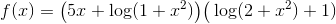 f(x) = \big(5x+\log(1+x^2)\big)\big(\log(2+x^2)+1)