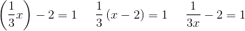 \left ( \frac{1}{3}x \right )-2=1\; \; \; \; \; \frac{1}{3}\left ( x-2 \right )=1\; \; \; \; \; \frac{1}{3x}-2=1