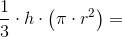 \frac{1}{3} \cdot h\cdot \left (\pi\cdot r^2 \right )=