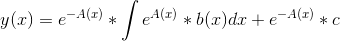 y(x)=e^{-A(x)}*\int e^{A(x)}*b(x)dx+e^{-A(x)}*c