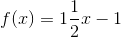 f(x)=1\frac{1}{2}x-1