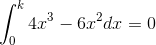\int_{0}^{k}4x^3-6x^2 dx=0