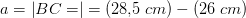 a=\left | BC =\right |=(28{,}5\;cm)-(26\;cm)