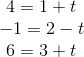\begin{matrix} 4=1+t\\ -1=2-t \\ 6=3+t \end{matrix}