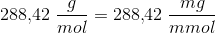 288{,}42\; \frac{g}{mol}=288{,}42\; \frac{mg}{mmol}