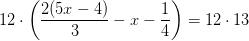 12\cdot \left (\frac{2(5x-4)}{3}-x-\frac{1}{4} \right )=12\cdot 13